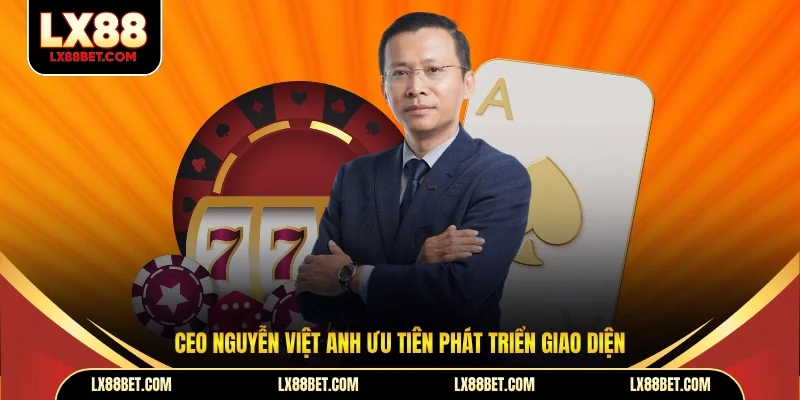 CEO Nguyễn Việt Anh - Người Dẫn Dắt LX88 Vươn Tầm Quốc Tế - betforest96