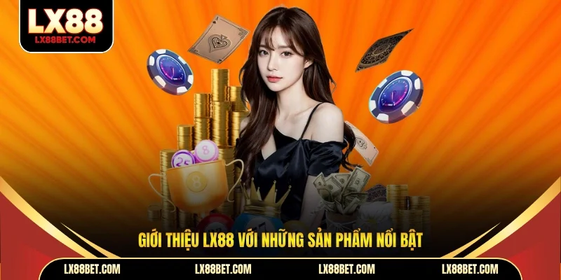 Giới Thiệu LX88 | 7 Điểm Giúp Nền Tảng Giữ Chân Hội Viên - betforest96