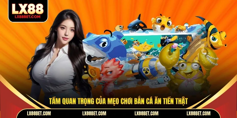 Mẹo Chơi Bắn Cá Ăn Tiền Thật LX88 Nâng Cao Hiệu Quả Chơi - betforest96