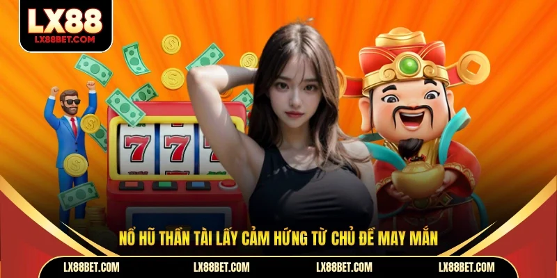 Nổ Hũ Thần Tài - Chơi Vui Rinh Thưởng Cực Khủng Tại LX88 - betforest96
